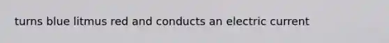 turns blue litmus red and conducts an electric current