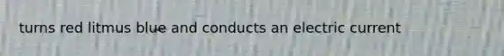 turns red litmus blue and conducts an electric current