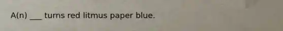 A(n) ___ turns red litmus paper blue.