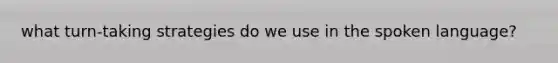 what turn-taking strategies do we use in the spoken language?