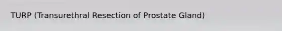 TURP (Transurethral Resection of Prostate Gland)