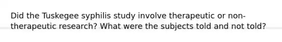 Did the Tuskegee syphilis study involve therapeutic or non-therapeutic research? What were the subjects told and not told?