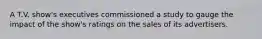 A T.V. show's executives commissioned a study to gauge the impact of the show's ratings on the sales of its advertisers.