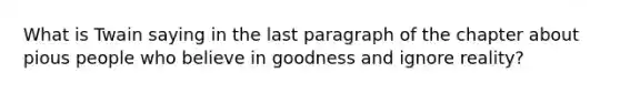 What is Twain saying in the last paragraph of the chapter about pious people who believe in goodness and ignore reality?