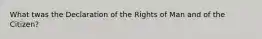 What twas the Declaration of the Rights of Man and of the Citizen?