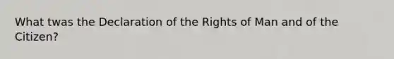 What twas the Declaration of the Rights of Man and of the Citizen?