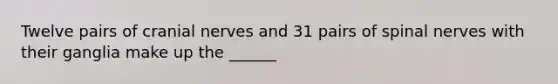 Twelve pairs of <a href='https://www.questionai.com/knowledge/kE0S4sPl98-cranial-nerves' class='anchor-knowledge'>cranial nerves</a> and 31 pairs of <a href='https://www.questionai.com/knowledge/kyBL1dWgAx-spinal-nerves' class='anchor-knowledge'>spinal nerves</a> with their ganglia make up the ______