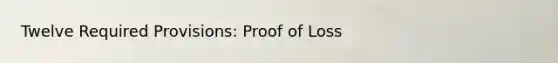 Twelve Required Provisions: Proof of Loss