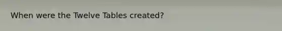 When were the Twelve Tables created?