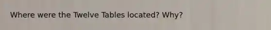 Where were the Twelve Tables located? Why?