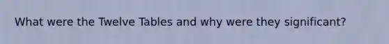 What were the Twelve Tables and why were they significant?