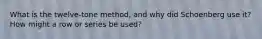 What is the twelve-tone method, and why did Schoenberg use it? How might a row or series be used?