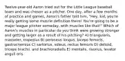 Twelve-year-old Aaron tried out for the Little League baseball team and was chosen as a pitcher. One day, after a few months of practice and games, Aaron's father told him, "Hey, kid, you're really getting some muscle definition there! You're going to be a major league pitcher someday, with muscles like that!" Which of Aaron's muscles in particular do you think were growing stronger and getting larger as a result of his pitching? A) triangularis, masseter, trapezius B) peroneus longus, biceps femoris, gastrocnemius C) sartorius, soleus, rectus femoris D) deltoid, triceps brachii, and brachioradialis E) mentalis, risorius, levator anguli oris