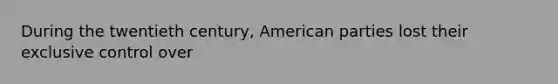 During the twentieth century, American parties lost their exclusive control over