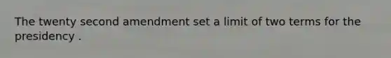 The twenty second amendment set a limit of two terms for the presidency .