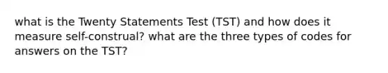 what is the Twenty Statements Test (TST) and how does it measure self-construal? what are the three types of codes for answers on the TST?