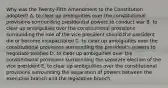 Why was the Twenty-Fifth Amendment to the Constitution adopted? A. to clear up ambiguities over the constitutional provisions surrounding presidential powers to conduct war B. to clear up ambiguities over the constitutional provisions surrounding the role of the vice president should the president die or become incapacitated C. to clear up ambiguities over the constitutional provisions surrounding the president's powers to negotiate treaties D. to clear up ambiguities over the constitutional provisions surrounding the separate election of the vice president E. to clear up ambiguities over the constitutional provisions surrounding the separation of powers between the executive branch and the legislative branch