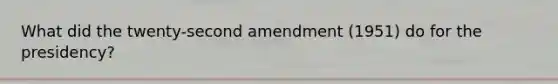 What did the twenty-second amendment (1951) do for the presidency?