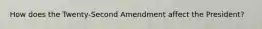 How does the Twenty-Second Amendment affect the President?