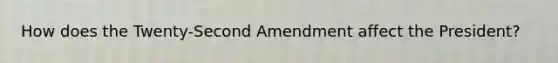 How does the Twenty-Second Amendment affect the President?