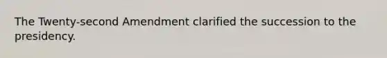 The Twenty-second Amendment clarified the succession to the presidency.​