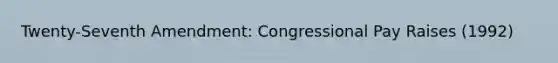 Twenty-Seventh Amendment: Congressional Pay Raises (1992)