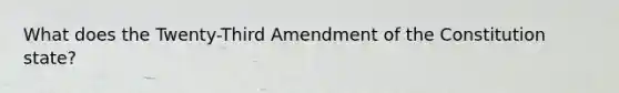 What does the Twenty-Third Amendment of the Constitution state?