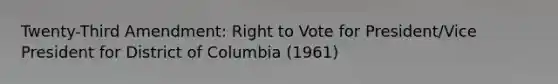 Twenty-Third Amendment: Right to Vote for President/Vice President for District of Columbia (1961)