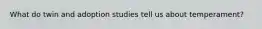 What do twin and adoption studies tell us about temperament?