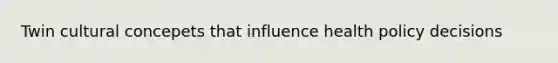 Twin cultural concepets that influence health policy decisions