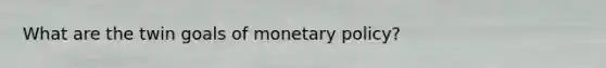 What are the twin goals of monetary policy?