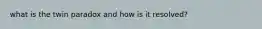 what is the twin paradox and how is it resolved?