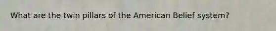 What are the twin pillars of the American Belief system?