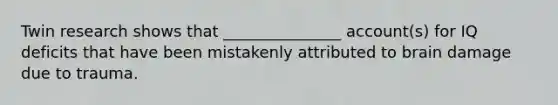 Twin research shows that _______________ account(s) for IQ deficits that have been mistakenly attributed to brain damage due to trauma.