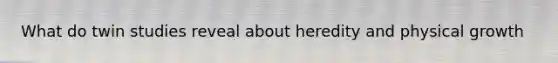 What do twin studies reveal about heredity and physical growth