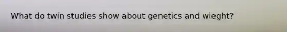 What do twin studies show about genetics and wieght?