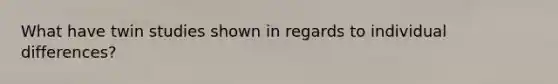 What have twin studies shown in regards to individual differences?