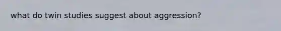what do twin studies suggest about aggression?