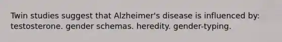 Twin studies suggest that Alzheimer's disease is influenced by: testosterone. gender schemas. heredity. gender-typing.