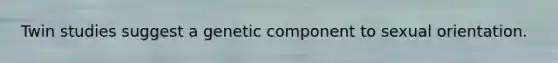 Twin studies suggest a genetic component to sexual orientation.