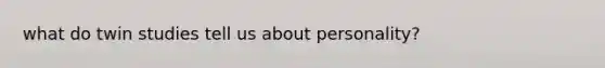 what do twin studies tell us about personality?