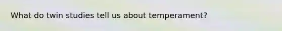 What do twin studies tell us about temperament?