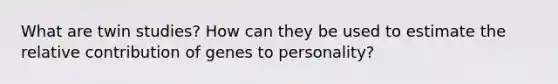 What are twin studies? How can they be used to estimate the relative contribution of genes to personality?