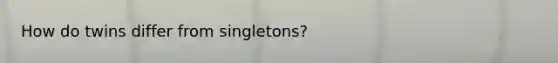 How do twins differ from singletons?