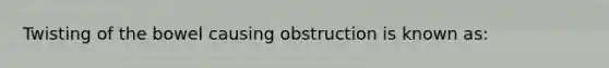 Twisting of the bowel causing obstruction is known as: