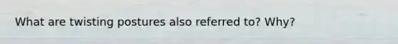 What are twisting postures also referred to? Why?