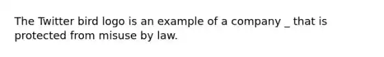 The Twitter bird logo is an example of a company _ that is protected from misuse by law.