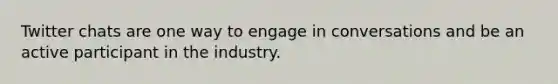 Twitter chats are one way to engage in conversations and be an active participant in the industry.