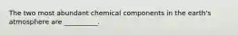 The two most abundant chemical components in the earth's atmosphere are __________.