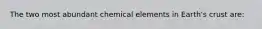 The two most abundant chemical elements in Earth's crust are: